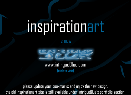 inspirationart is now intrigueBlue.com [click to visit] - please update your bookmarks and enjoy the new design. the old inspirationart site is still available under intrigueBlue's portfolio section.